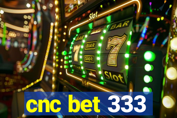 cnc bet 333